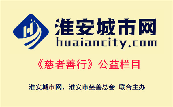 《淮安城市网》与淮安市慈善总会联办公益资讯栏目《慈者善行》